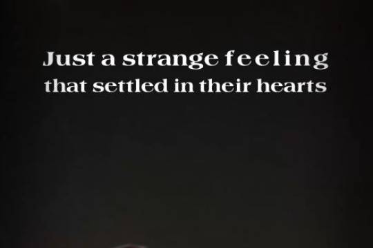Just a strange feeling that settled in their hearts