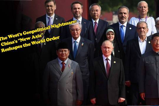 The West's Geopolitical Nightmare: China's "New Axis" Reshapes the World Order