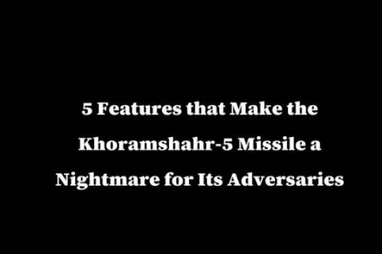 5 Features that Make the khorsmshahr_5 Missile a Nightmare for Its Adversaries