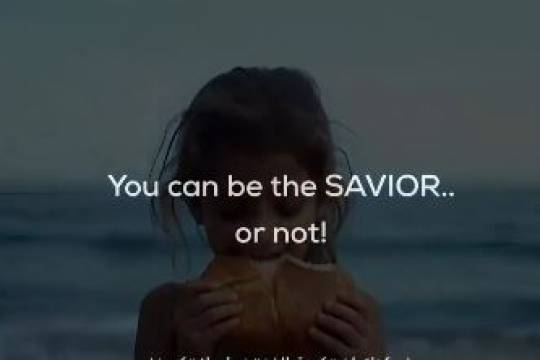 You can be the SAVIOR.. or not!