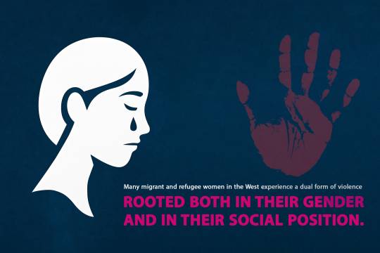 Many migrant and refugee women in the West experience a dual form of violence ROOTED BOTH IN THEIR GENDER AND IN THEIR SOCIAL POSITION.
