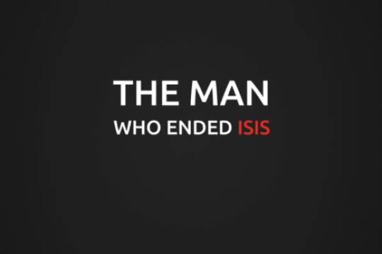 THE MAN WHO ENDED ISIS